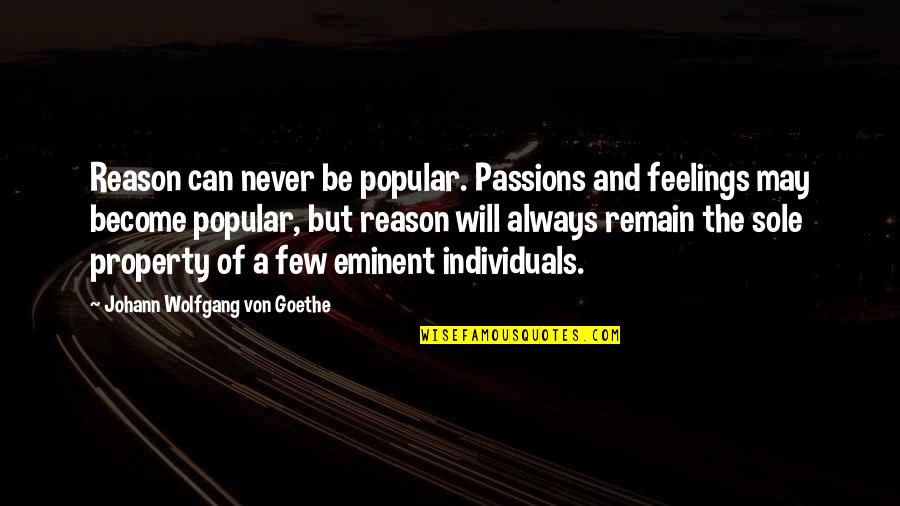 Passion And Reason Quotes By Johann Wolfgang Von Goethe: Reason can never be popular. Passions and feelings
