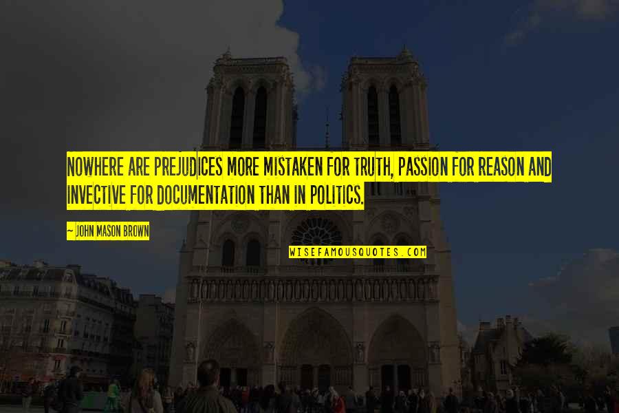 Passion And Reason Quotes By John Mason Brown: Nowhere are prejudices more mistaken for truth, passion