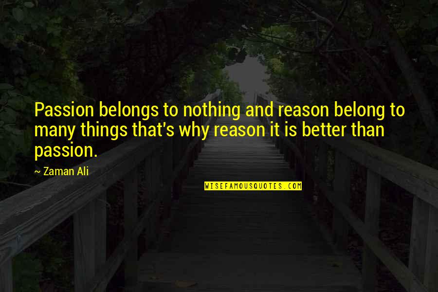 Passion And Reason Quotes By Zaman Ali: Passion belongs to nothing and reason belong to