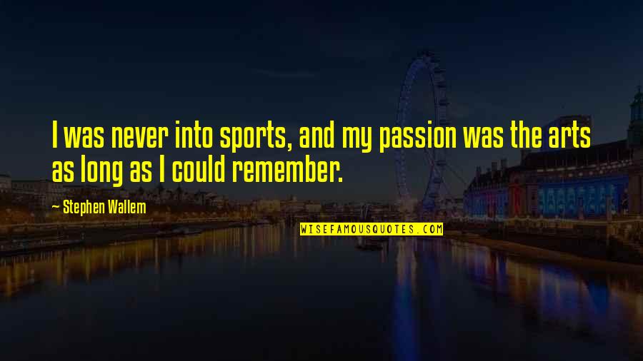 Passion And Sports Quotes By Stephen Wallem: I was never into sports, and my passion