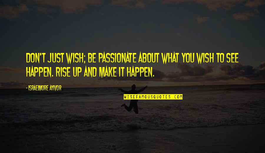 Passion And Success Quotes By Israelmore Ayivor: Don't just wish; be passionate about what you