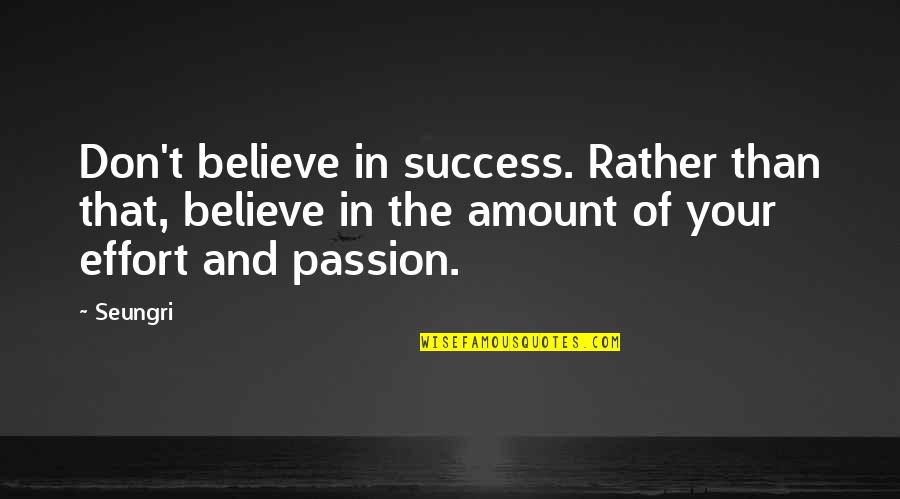Passion And Success Quotes By Seungri: Don't believe in success. Rather than that, believe