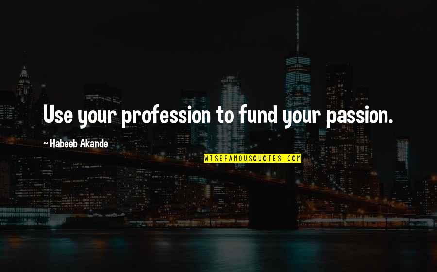 Passion And Talent Quotes By Habeeb Akande: Use your profession to fund your passion.