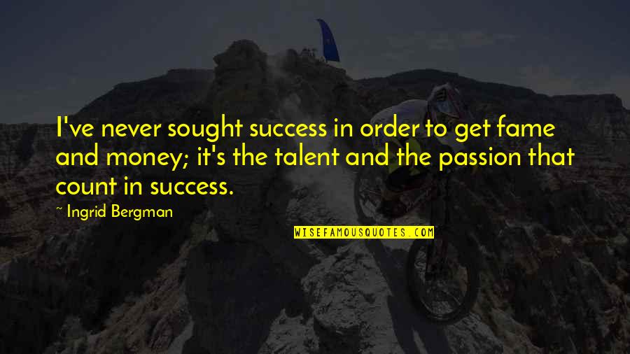 Passion And Talent Quotes By Ingrid Bergman: I've never sought success in order to get