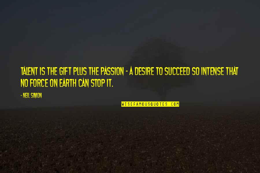 Passion And Talent Quotes By Neil Simon: Talent is the gift plus the passion - Passion And Talent Quotes By Neil Simon: Talent is the gift plus the passion -