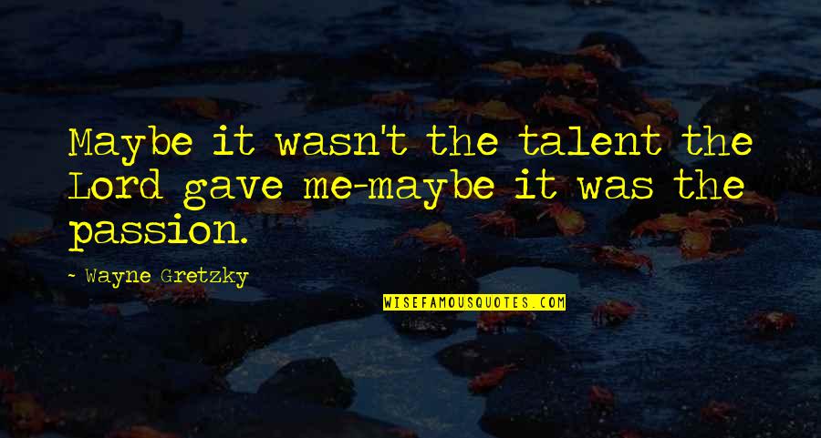 Passion And Talent Quotes By Wayne Gretzky: Maybe it wasn't the talent the Lord gave