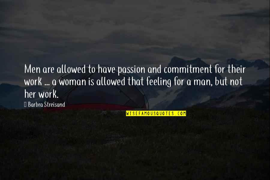 Passion And Work Quotes By Barbra Streisand: Men are allowed to have passion and commitment