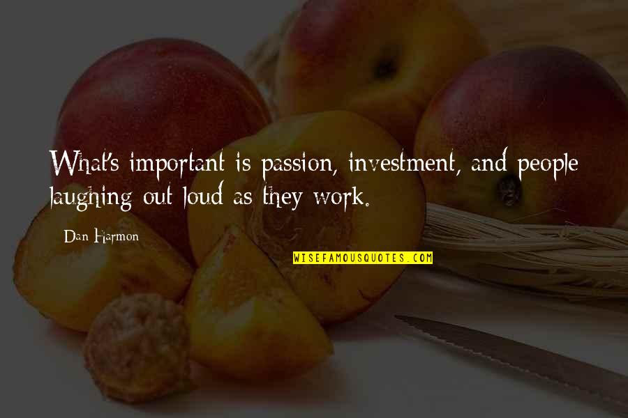 Passion And Work Quotes By Dan Harmon: What's important is passion, investment, and people laughing
