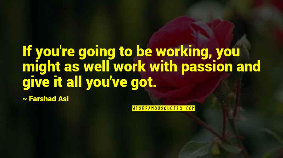 Passion And Work Quotes By Farshad Asl: If you're going to be working, you might