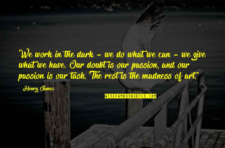 Passion And Work Quotes By Henry James: We work in the dark - we do