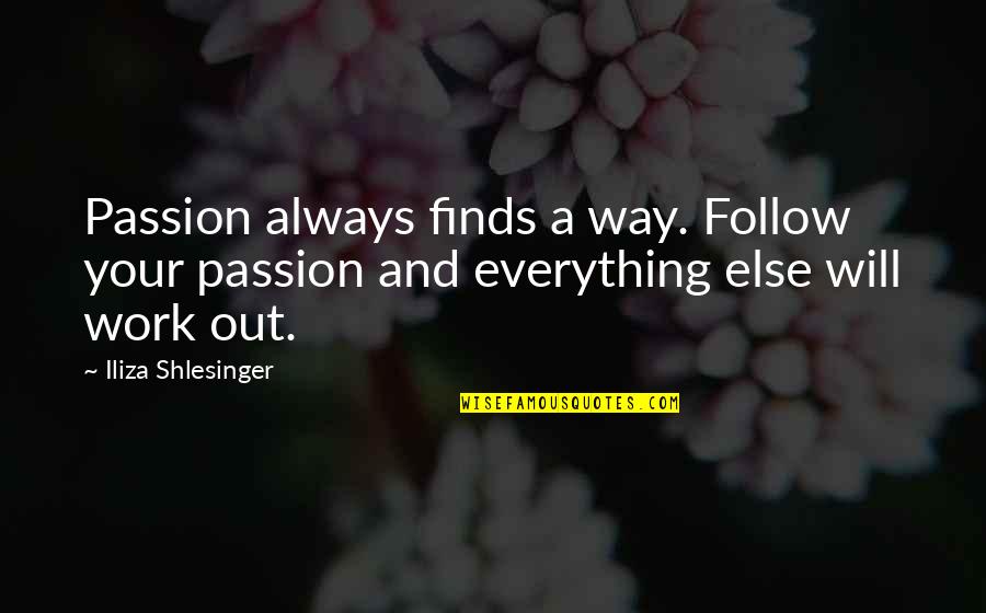 Passion And Work Quotes By Iliza Shlesinger: Passion always finds a way. Follow your passion