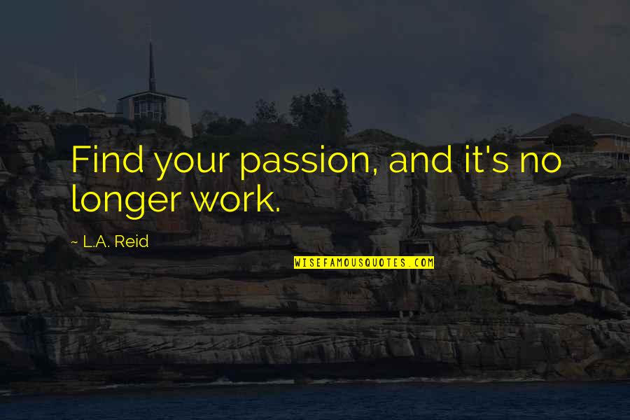 Passion And Work Quotes By L.A. Reid: Find your passion, and it's no longer work.