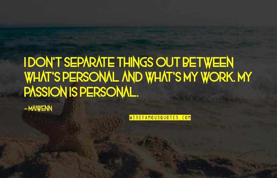 Passion And Work Quotes By Maiwenn: I don't separate things out between what's personal