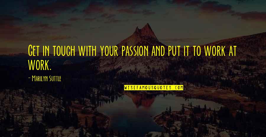Passion And Work Quotes By Marilyn Suttle: Get in touch with your passion and put