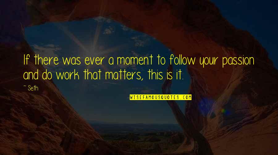 Passion And Work Quotes By Seth: If there was ever a moment to follow