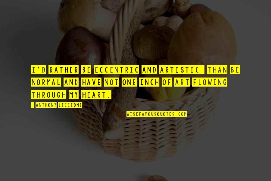 Passion Art Quotes By Anthony Liccione: I'd rather be eccentric and artistic, than be