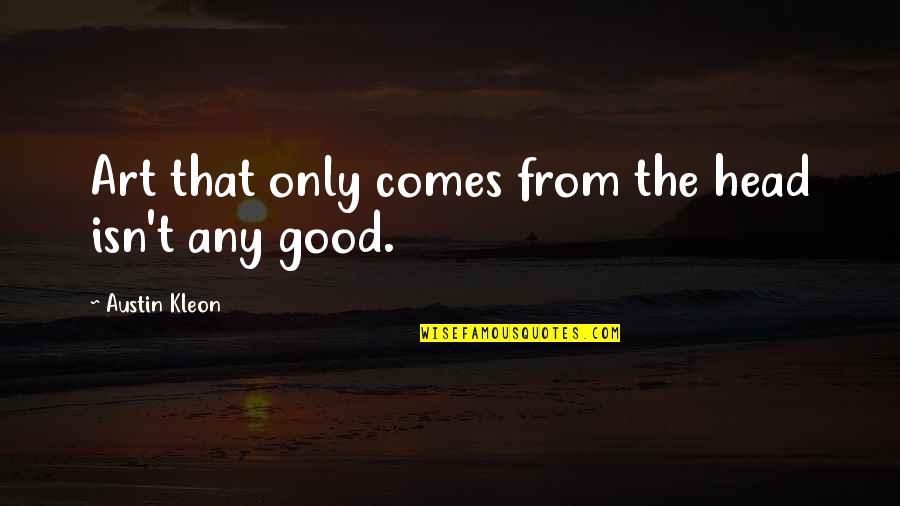 Passion Art Quotes By Austin Kleon: Art that only comes from the head isn't