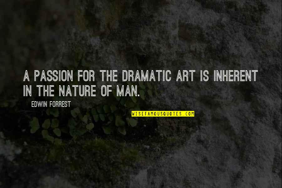 Passion Art Quotes By Edwin Forrest: A passion for the dramatic art is inherent