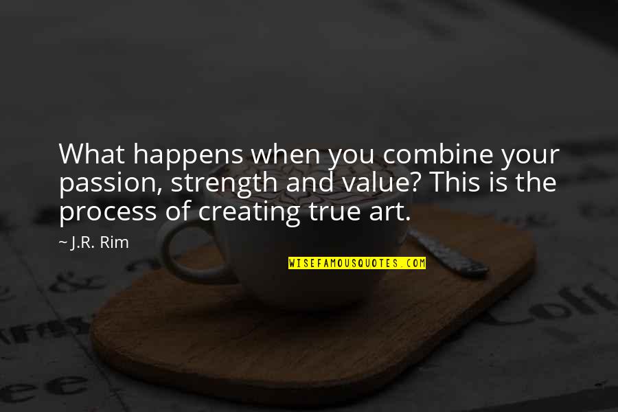 Passion Art Quotes By J.R. Rim: What happens when you combine your passion, strength
