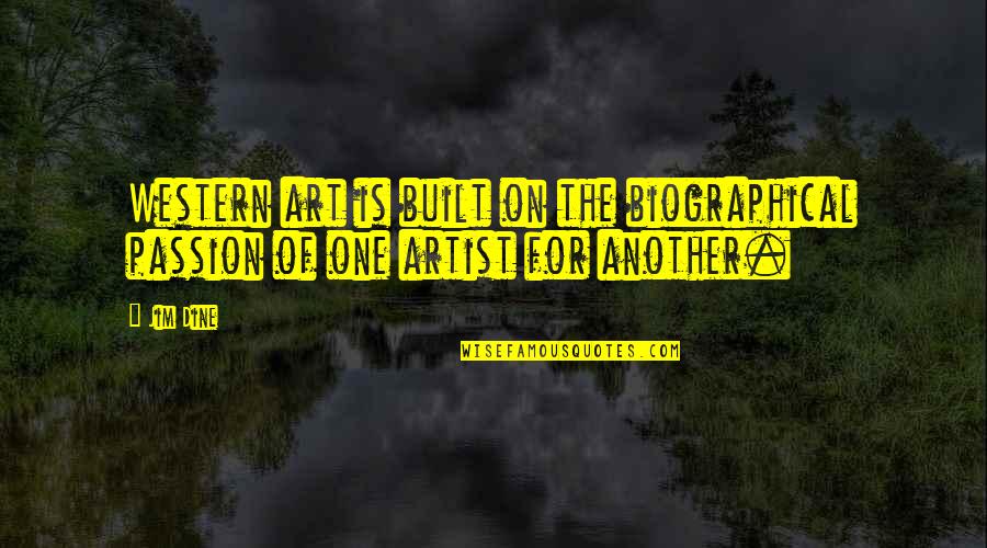 Passion Art Quotes By Jim Dine: Western art is built on the biographical passion