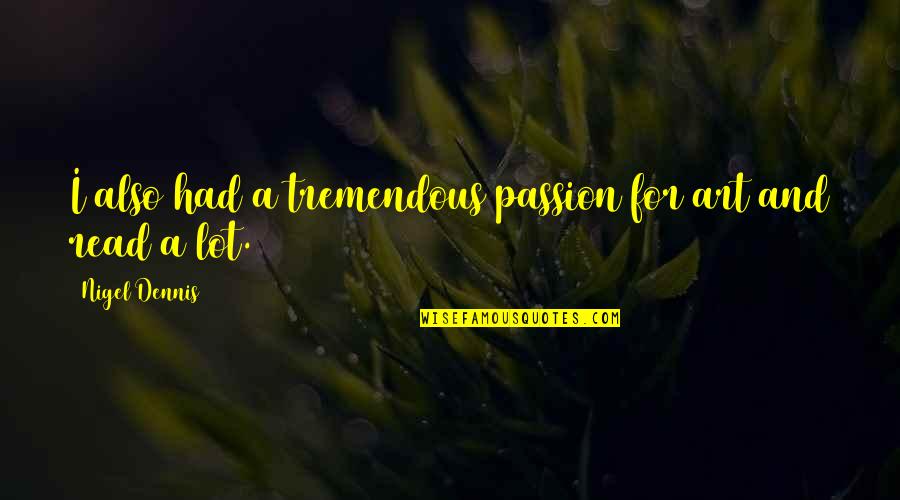 Passion Art Quotes By Nigel Dennis: I also had a tremendous passion for art