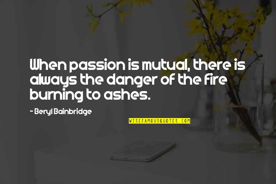 Passion Burning Quotes By Beryl Bainbridge: When passion is mutual, there is always the