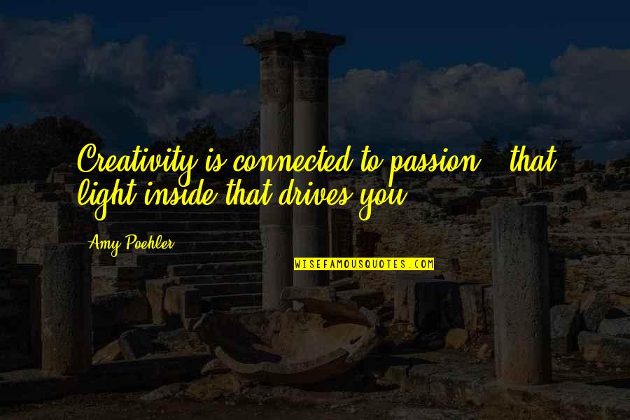 Passion Drives Quotes By Amy Poehler: Creativity is connected to passion - that light