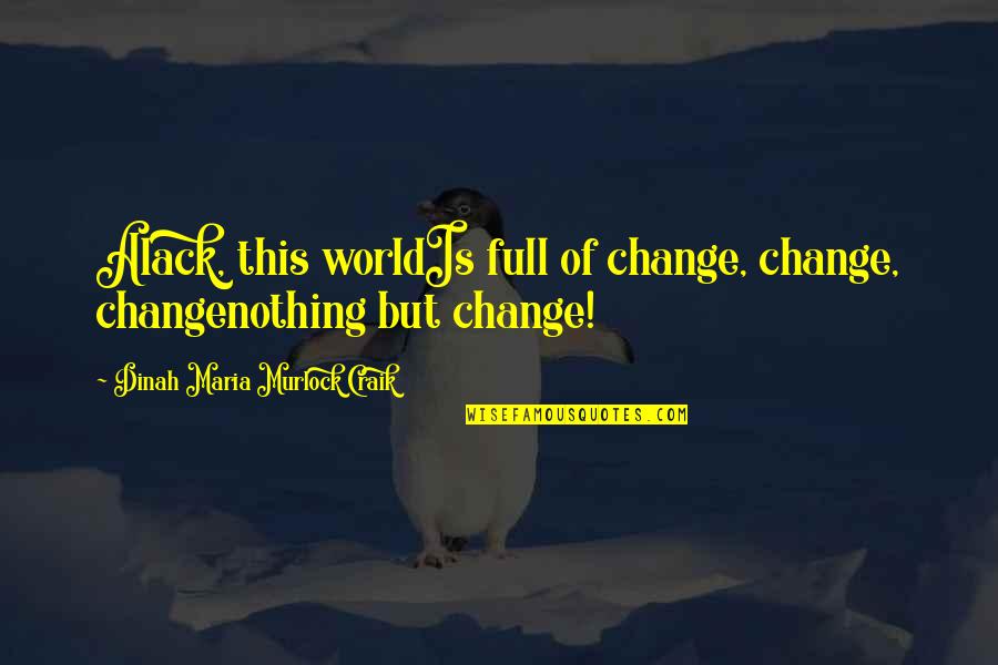 Passion Drives Quotes By Dinah Maria Murlock Craik: Alack, this worldIs full of change, change, changenothing