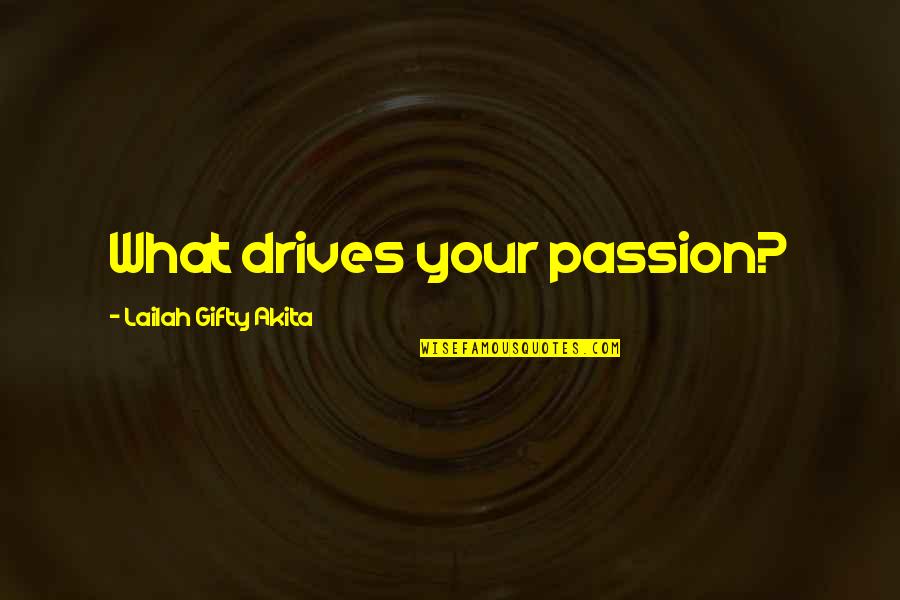 Passion Drives Quotes By Lailah Gifty Akita: What drives your passion?