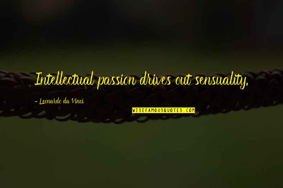 Passion Drives Quotes By Leonardo Da Vinci: Intellectual passion drives out sensuality.