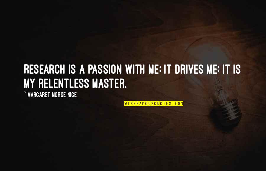 Passion Drives Quotes By Margaret Morse Nice: Research is a passion with me; it drives