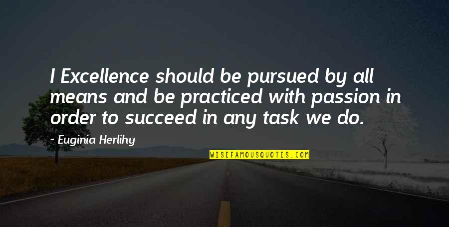 Passion Excellence Quotes By Euginia Herlihy: I Excellence should be pursued by all means