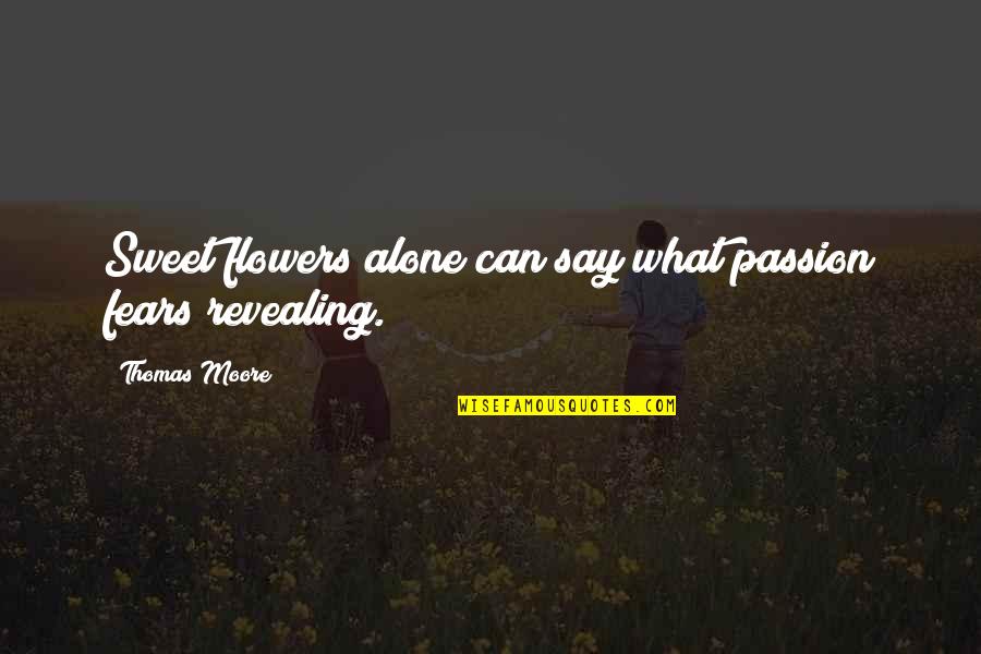 Passion Flowers Quotes By Thomas Moore: Sweet flowers alone can say what passion fears