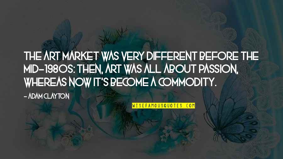 Passion For Art Quotes By Adam Clayton: The art market was very different before the