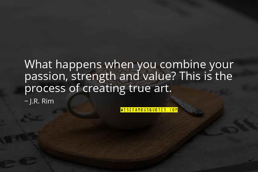Passion For Art Quotes By J.R. Rim: What happens when you combine your passion, strength