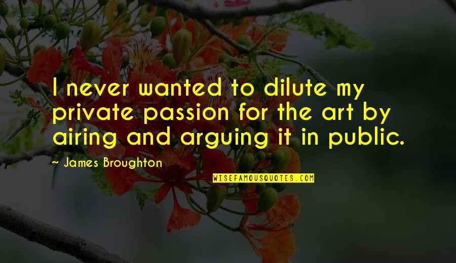 Passion For Art Quotes By James Broughton: I never wanted to dilute my private passion