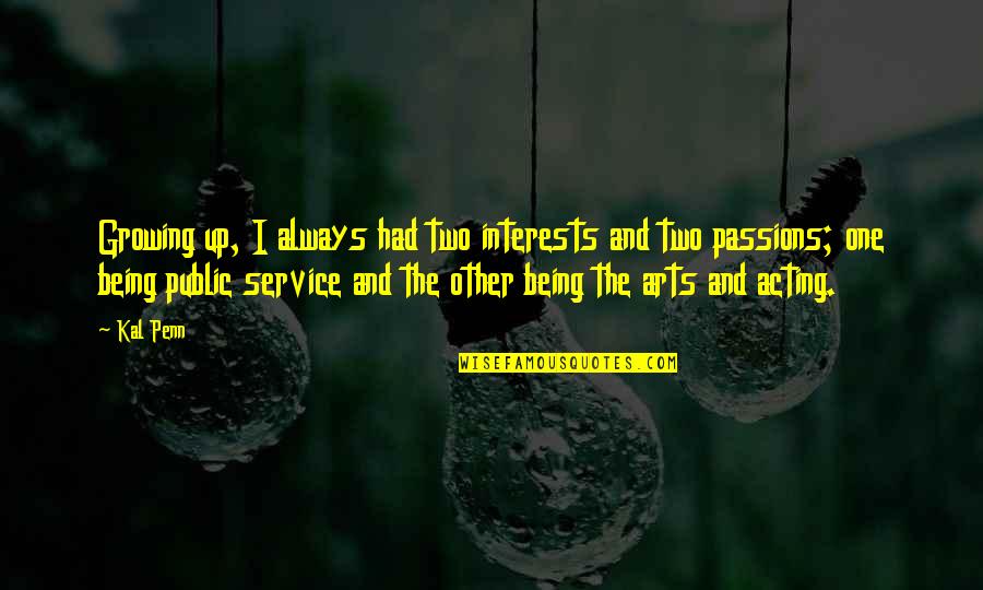 Passion For Art Quotes By Kal Penn: Growing up, I always had two interests and