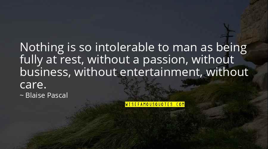 Passion For Business Quotes By Blaise Pascal: Nothing is so intolerable to man as being