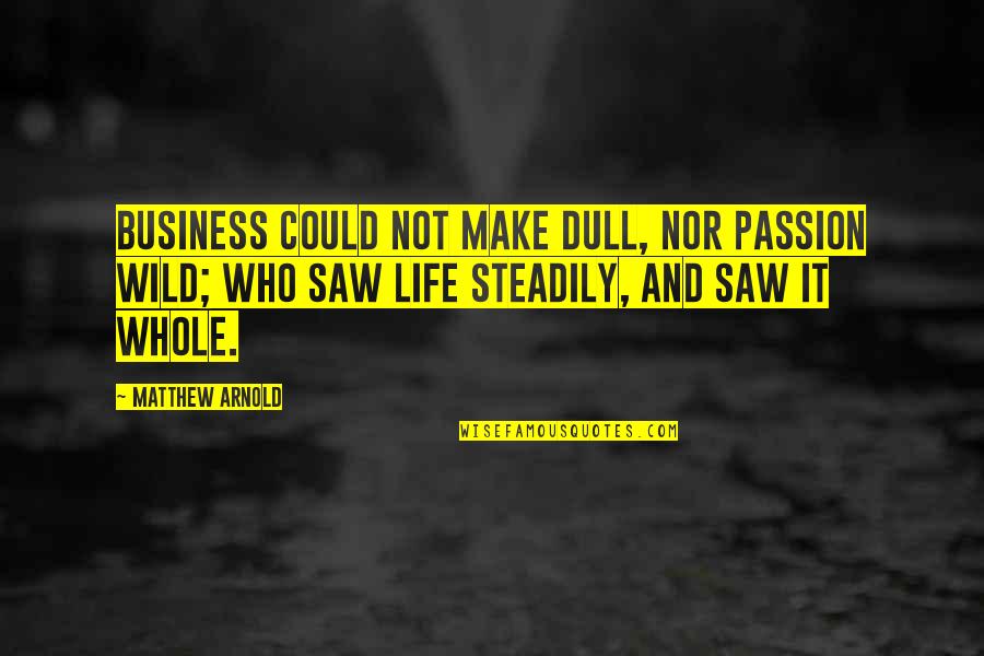 Passion For Business Quotes By Matthew Arnold: Business could not make dull, nor passion wild;