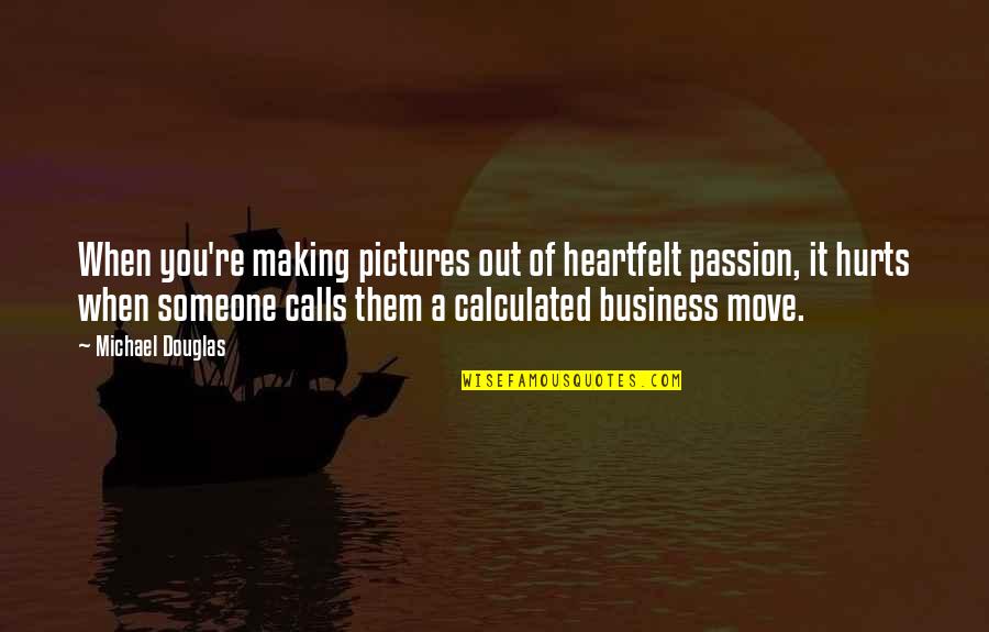 Passion For Business Quotes By Michael Douglas: When you're making pictures out of heartfelt passion,