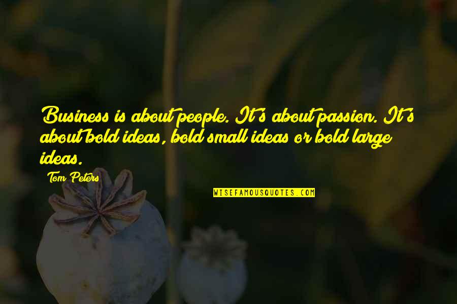Passion For Business Quotes By Tom Peters: Business is about people. It's about passion. It's