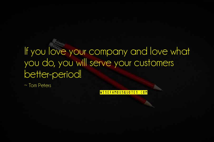 Passion For Customers Quotes By Tom Peters: If you love your company and love what