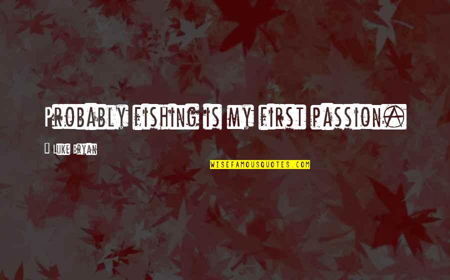 Passion For Fishing Quotes By Luke Bryan: Probably fishing is my first passion. Passion For Fishing Quotes By Luke Bryan: Probably fishing is my first passion.