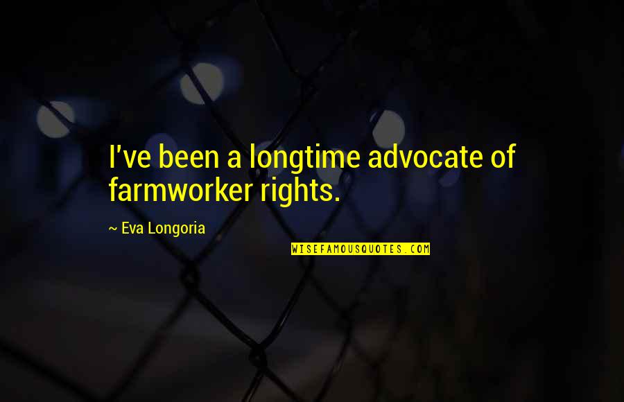 Passion For Hobby Quotes By Eva Longoria: I've been a longtime advocate of farmworker rights.