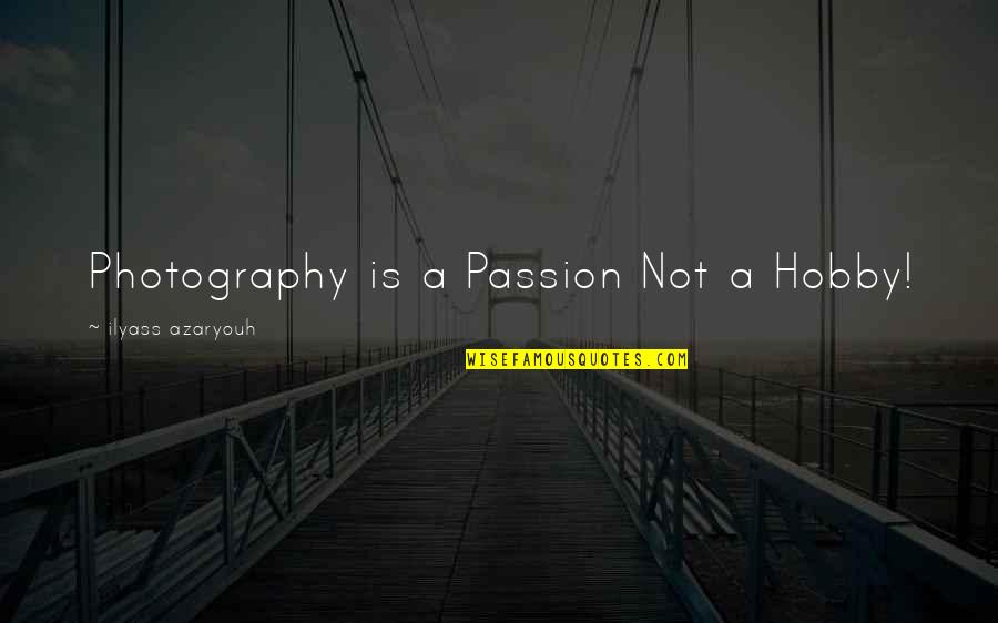 Passion For Hobby Quotes By Ilyass Azaryouh: Photography is a Passion Not a Hobby!