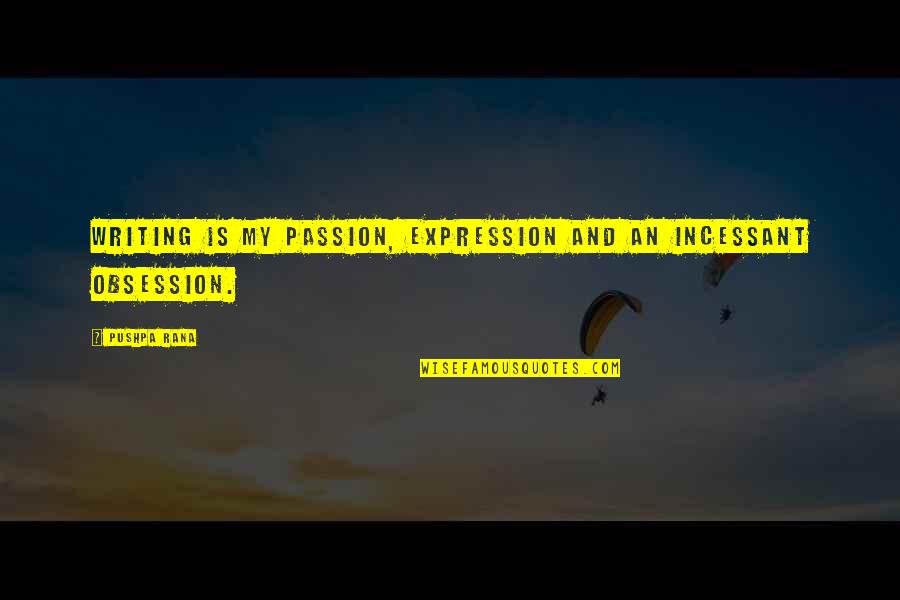 Passion For Hobby Quotes By Pushpa Rana: Writing is my passion, expression and an incessant