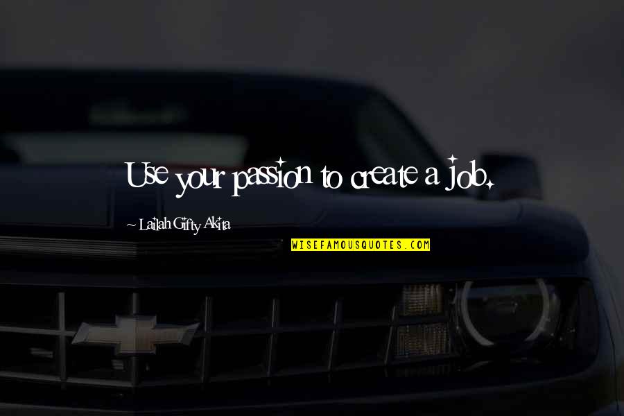 Passion For Job Quotes By Lailah Gifty Akita: Use your passion to create a job. Passion For Job Quotes By Lailah Gifty Akita: Use your passion to create a job.