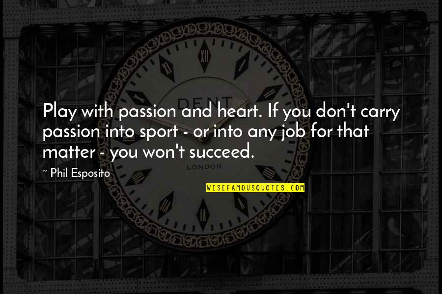 Passion For Job Quotes By Phil Esposito: Play with passion and heart. If you don't Passion For Job Quotes By Phil Esposito: Play with passion and heart. If you don't