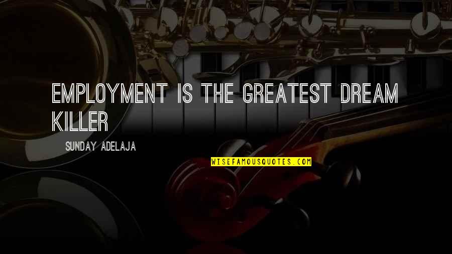 Passion For Job Quotes By Sunday Adelaja: Employment is the greatest dream killer Passion For Job Quotes By Sunday Adelaja: Employment is the greatest dream killer