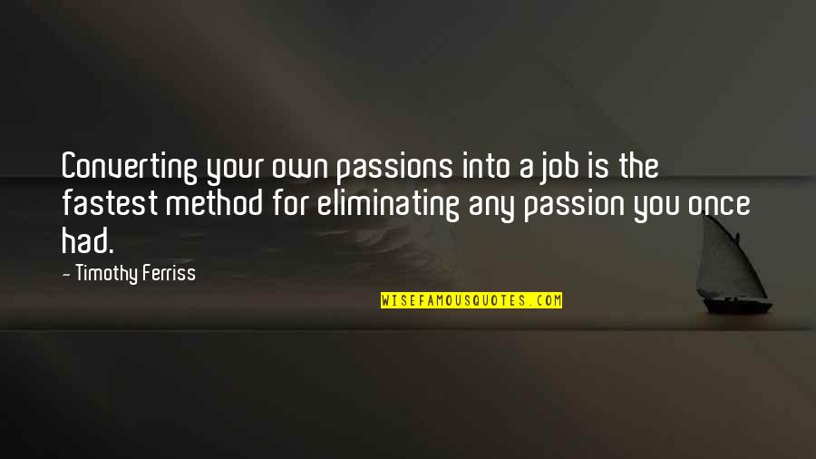 Passion For Job Quotes By Timothy Ferriss: Converting your own passions into a job is Passion For Job Quotes By Timothy Ferriss: Converting your own passions into a job is